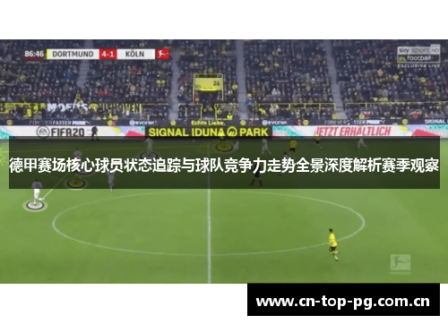德甲赛场核心球员状态追踪与球队竞争力走势全景深度解析赛季观察 德甲赛场核心球员状态追踪与球队竞争力走势全景深度解析赛季观察